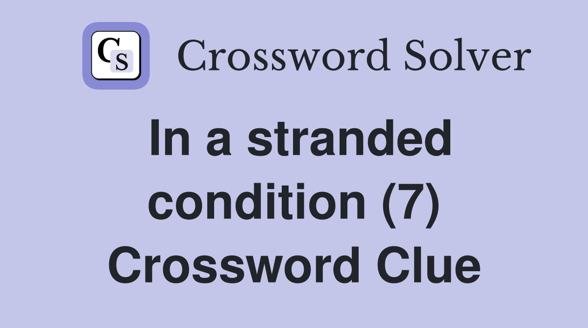 In a stranded condition (7) Crossword Clue Answers Crossword Solver